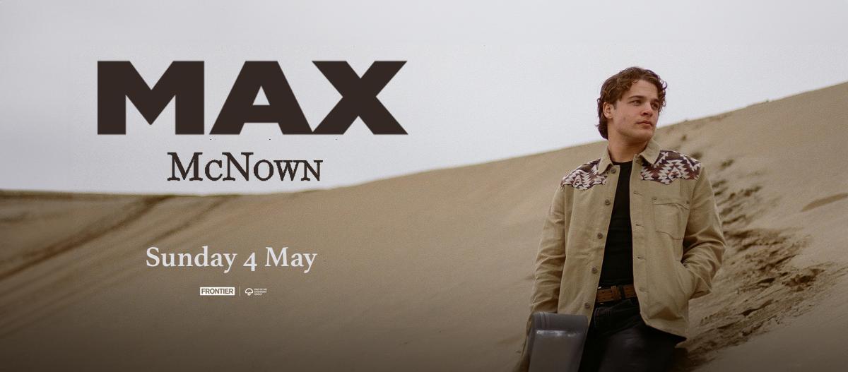 Max McNown - Sunday 4 May - Powerstation - Frontier Touring
