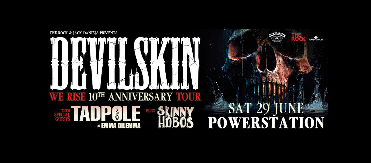 The Rock & Jack Daniels presents Devilskin We Rise 10th Anniversary tour with special guests Tadpole x Emma Dilemma plus Skinny Hobos Sat 29 June Powerstation
